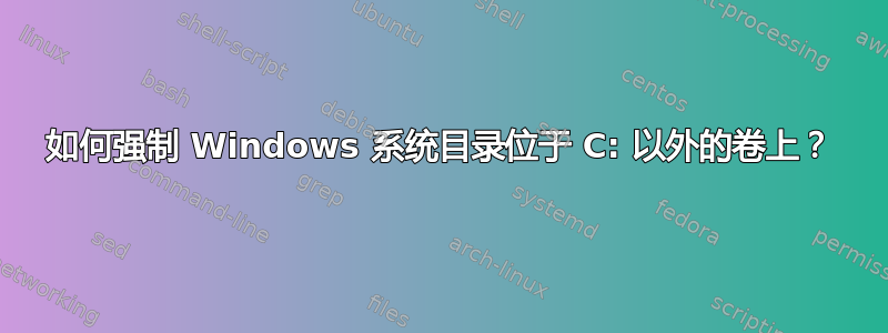 如何强制 Windows 系统目录位于 C: 以外的卷上？