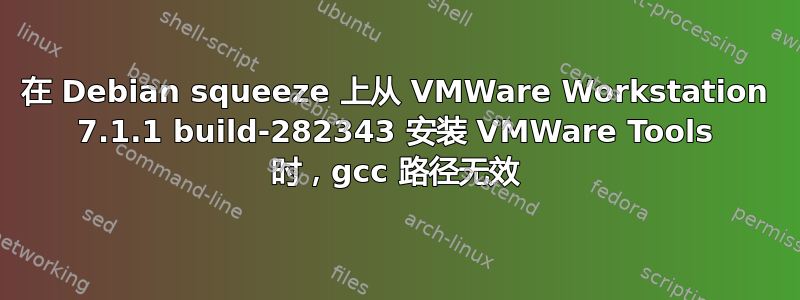 在 Debian squeeze 上从 VMWare Workstation 7.1.1 build-282343 安装 VMWare Tools 时，gcc 路径无效