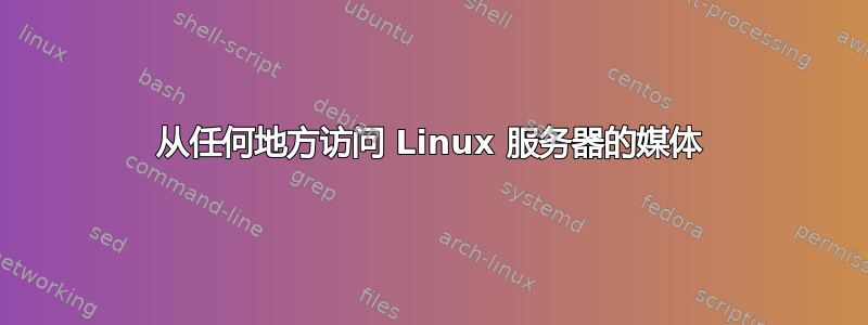 从任何地方访问 Linux 服务器的媒体