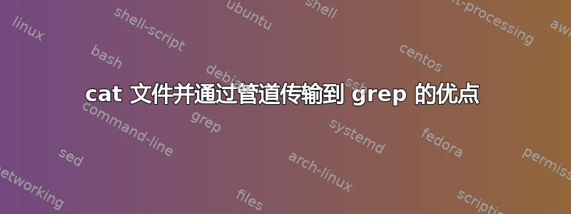 cat 文件并通过管道传输到 grep 的优点