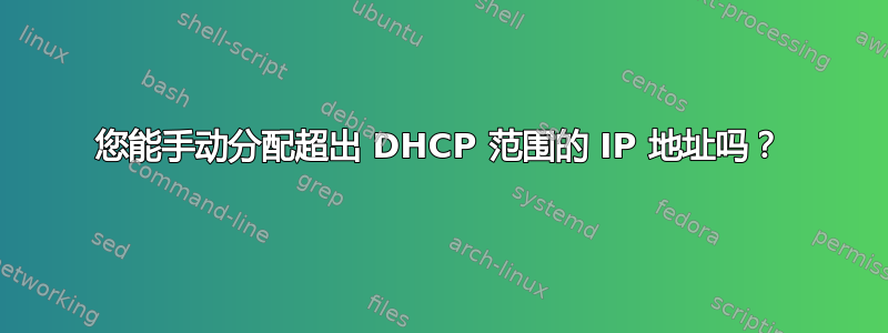 您能手动分配超出 DHCP 范围的 IP 地址吗？