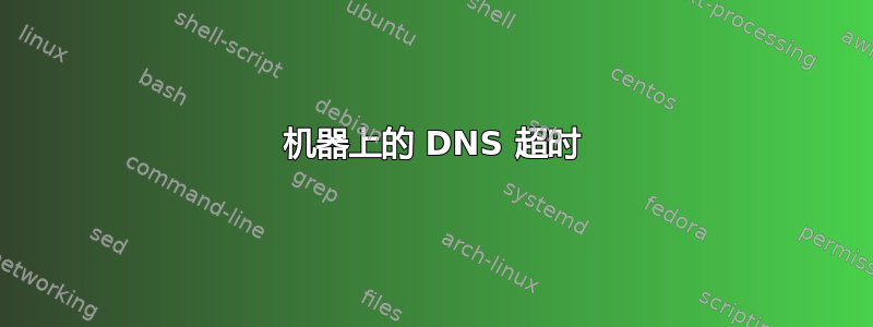 机器上的 DNS 超时