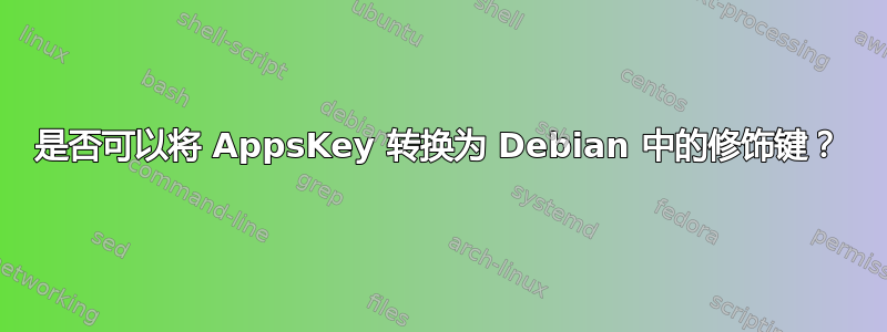 是否可以将 AppsKey 转换为 Debian 中的修饰键？