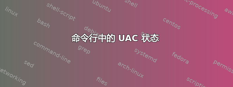 命令行中的 UAC 状态