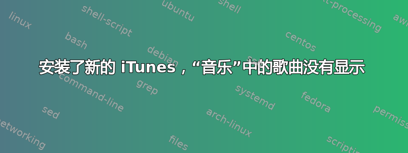 安装了新的 iTunes，“音乐”中的歌曲没有显示