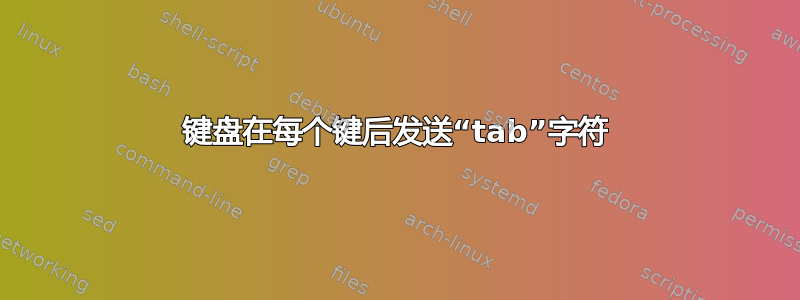 键盘在每个键后发送“tab”字符