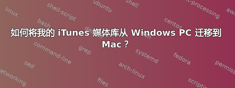 如何将我的 iTunes 媒体库从 Windows PC 迁移到 Mac？