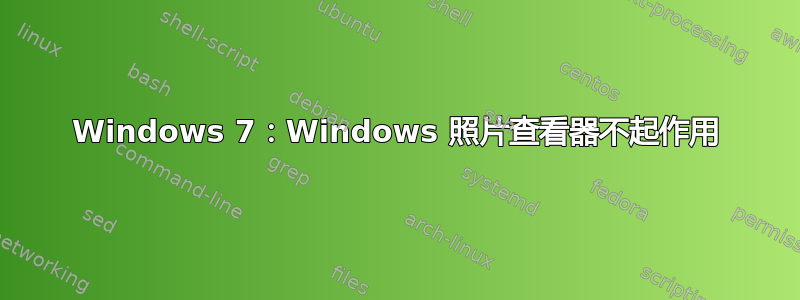 Windows 7：Windows 照片查看器不起作用