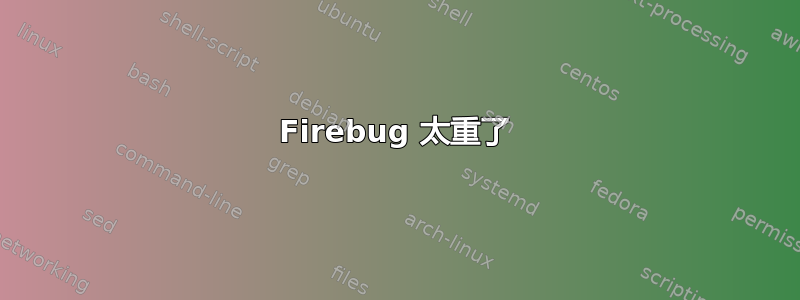 Firebug 太重了