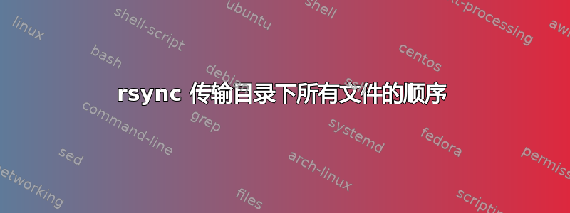 rsync 传输目录下所有文件的顺序