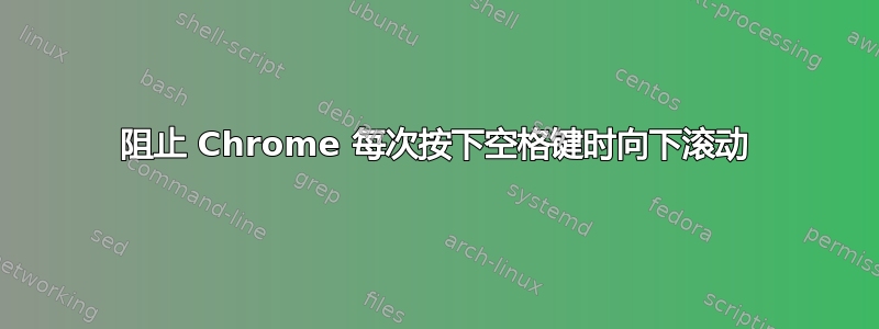 阻止 Chrome 每次按下空格键时向下滚动