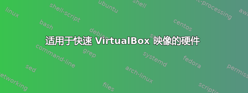 适用于快速 VirtualBox 映像的硬件