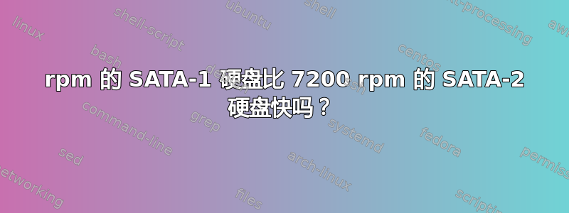 10000 rpm 的 SATA-1 硬盘比 7200 rpm 的 SATA-2 硬盘快吗？