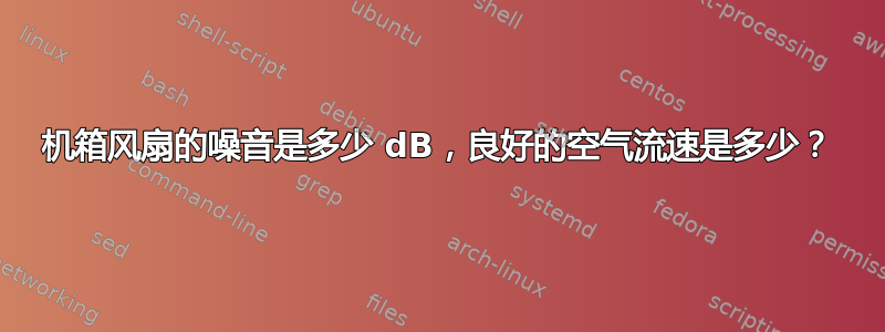 机箱风扇的噪音是多少 dB，良好的空气流速是多少？