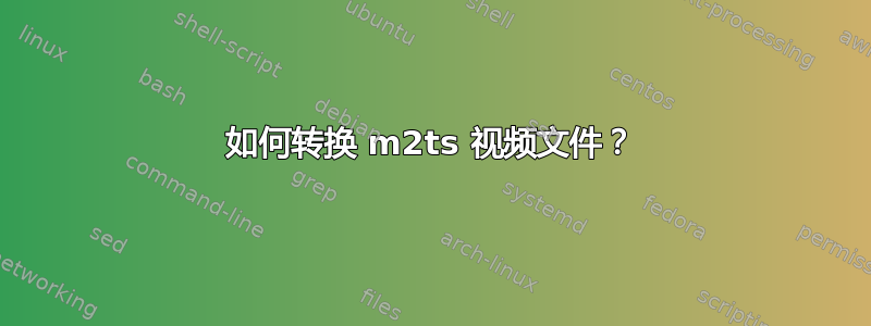 如何转换 m2ts 视频文件？