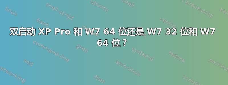 双启动 XP Pro 和 W7 64 位还是 W7 32 位和 W7 64 位？