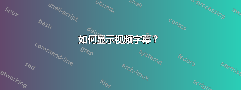 如何显示视频字幕？