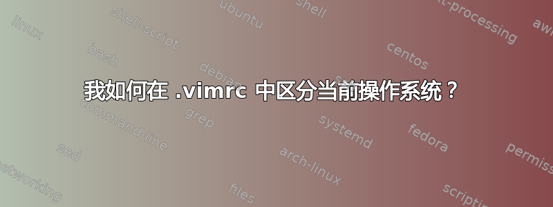 我如何在 .vimrc 中区分当前操作系统？