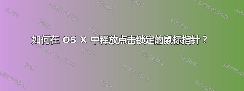 如何在 OS X 中释放点击锁定的鼠标指针？