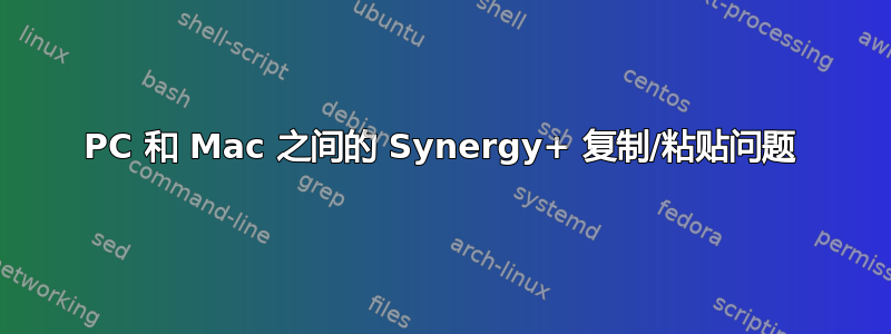 PC 和 Mac 之间的 Synergy+ 复制/粘贴问题