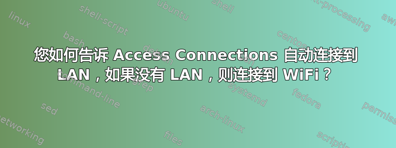 您如何告诉 Access Connections 自动连接到 LAN，如果没有 LAN，则连接到 WiFi？