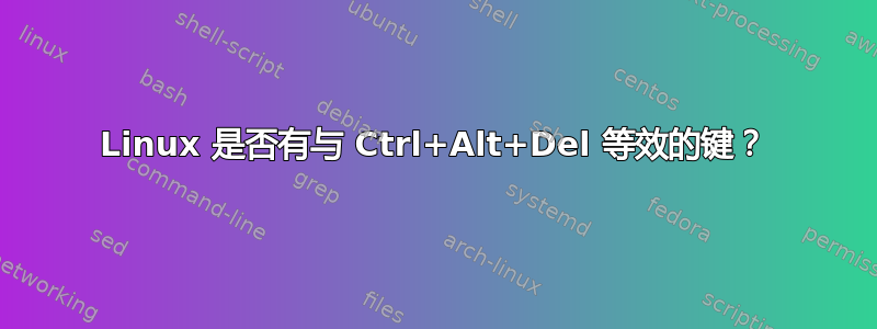 Linux 是否有与 Ctrl+Alt+Del 等效的键？