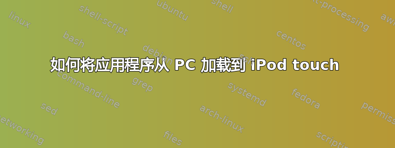 如何将应用程序从 PC 加载到 iPod touch