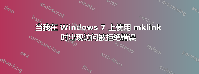 当我在 Windows 7 上使用 mklink 时出现访问被拒绝错误