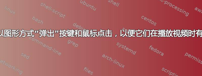 如何以图形方式“弹出”按键和鼠标点击，以便它们在播放视频时有用？