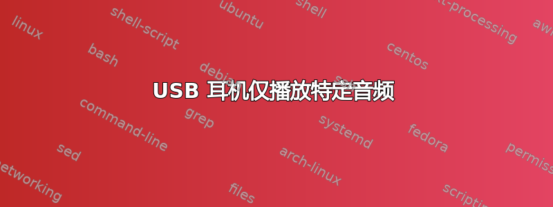 USB 耳机仅播放特定音频