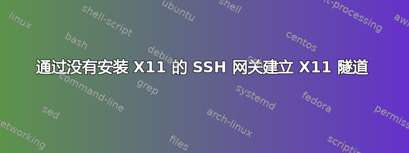 通过没有安装 X11 的 SSH 网关建立 X11 隧道