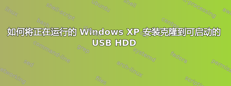 如何将正在运行的 Windows XP 安装克隆到可启动的 USB HDD