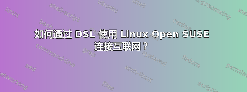 如何通过 DSL 使用 Linux Open SU​​SE 连接互联网？