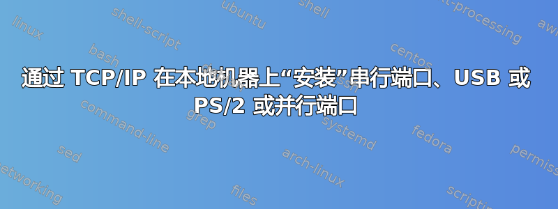 通过 TCP/IP 在本地机器上“安装”串行端口、USB 或 PS/2 或并行端口