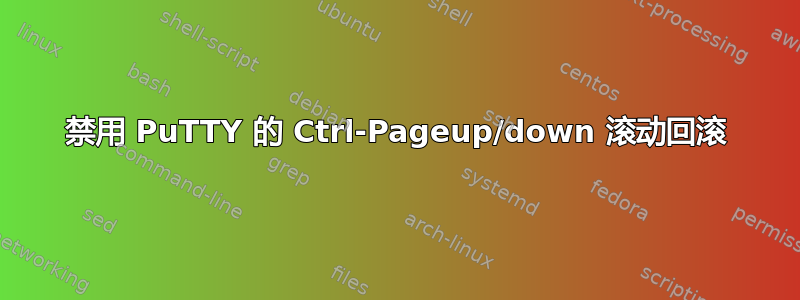 禁用 PuTTY 的 Ctrl-Pageup/down 滚动回滚