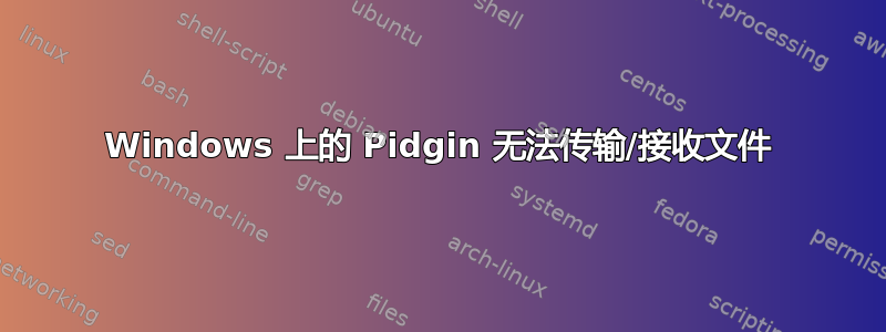 Windows 上的 Pidgin 无法传输/接收文件