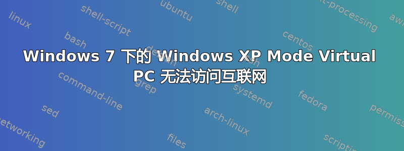 Windows 7 下的 Windows XP Mode Virtual PC 无法访问互联网