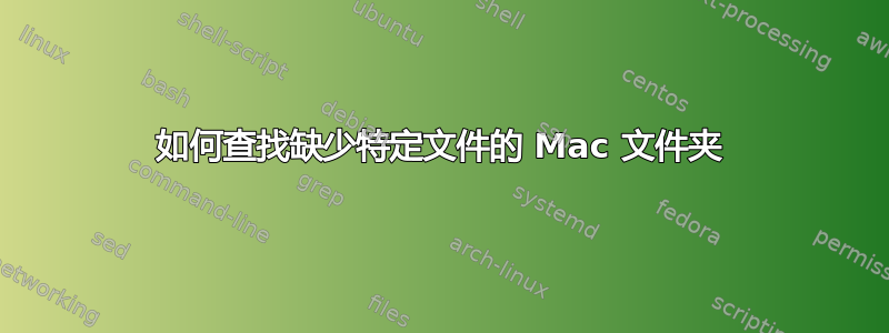 如何查找缺少特定文件的 Mac 文件夹