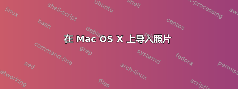 在 Mac OS X 上导入照片