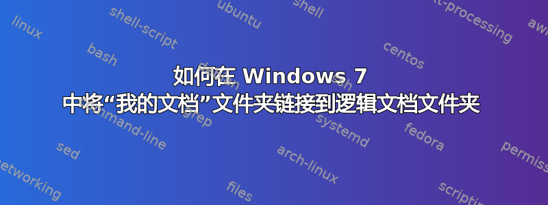 如何在 Windows 7 中将“我的文档”文件夹链接到逻辑文档文件夹