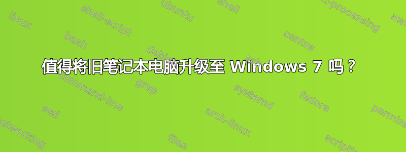 值得将旧笔记本电脑升级至 Windows 7 吗？