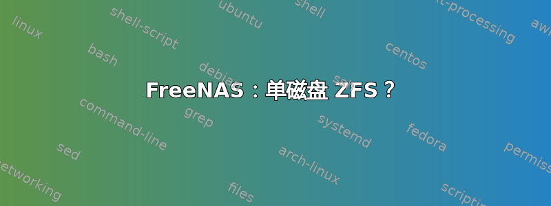 FreeNAS：单磁盘 ZFS？