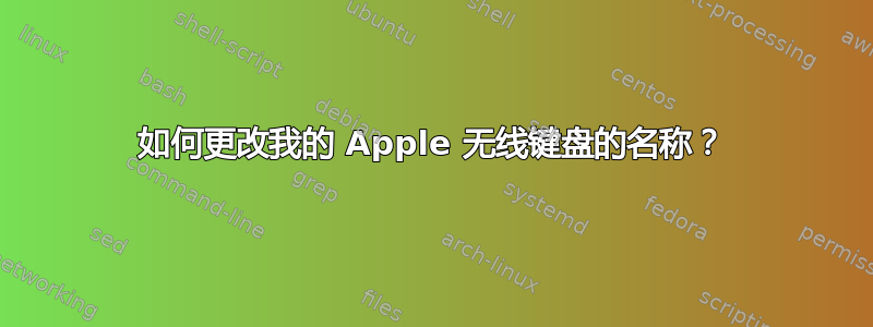 如何更改我的 Apple 无线键盘的名称？