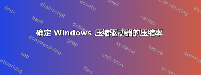 确定 Windows 压缩驱动器的压缩率