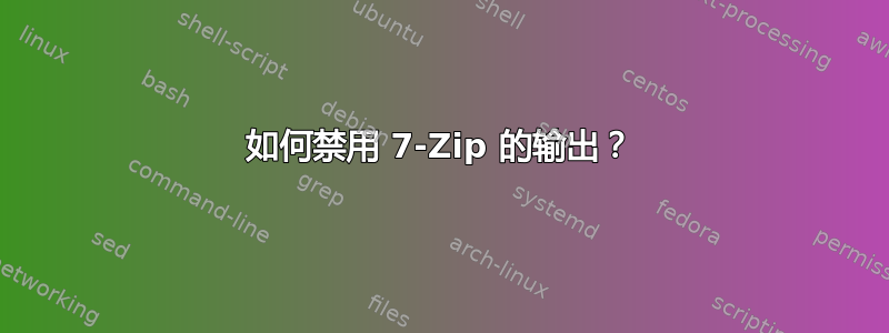 如何禁用 7-Zip 的输出？