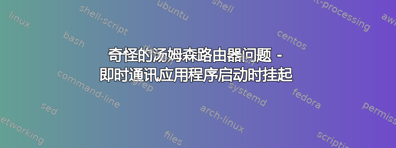 奇怪的汤姆森路由器问题 - 即时通讯应用程序启动时挂起