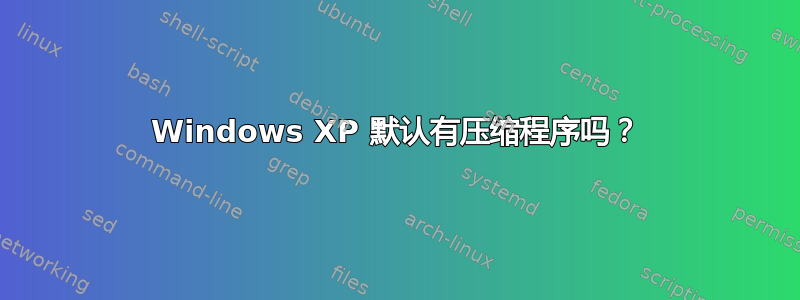 Windows XP 默认有压缩程序吗？