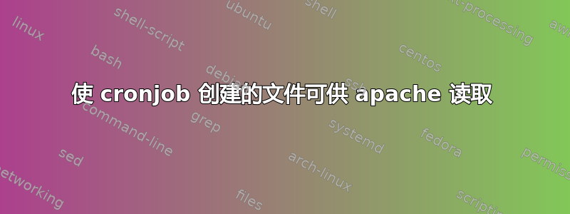 使 cronjob 创建的文件可供 apache 读取