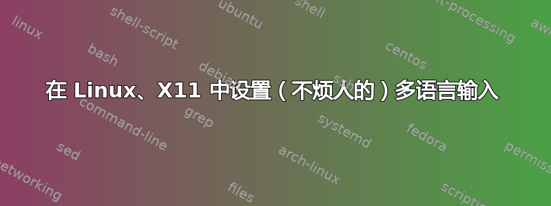 在 Linux、X11 中设置（不烦人的）多语言输入