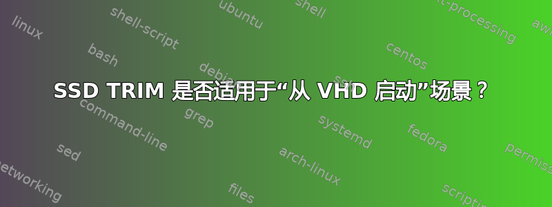 SSD TRIM 是否适用于“从 VHD 启动”场景？